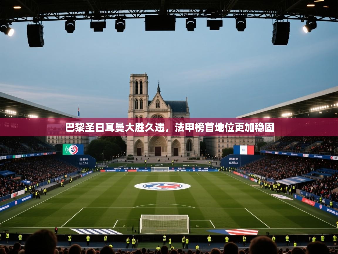 巴黎圣日耳曼大胜久违，法甲榜首地位更加稳固