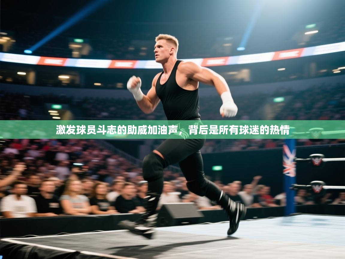 激发球员斗志的助威加油声，背后是所有球迷的热情