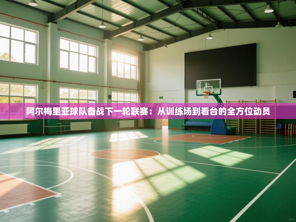 阿尔梅里亚球队备战下一轮联赛：从训练场到看台的全方位动员  第1张